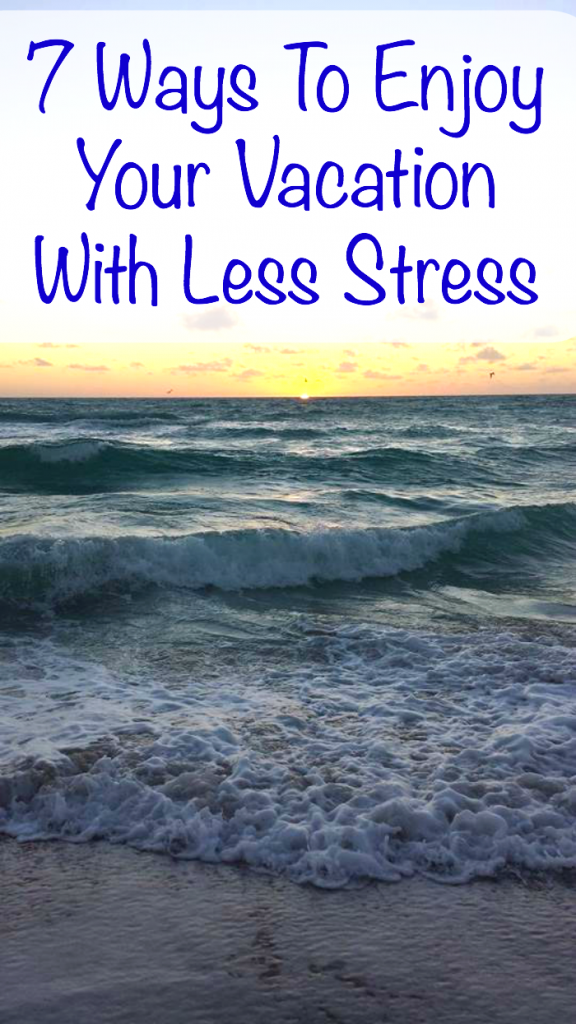 Vacation can be stressful! Find out 7 tips to help you enjoy your vacation with less stress.
